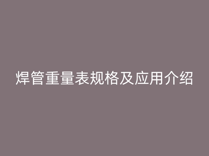 焊管重量表規格及應用介紹
