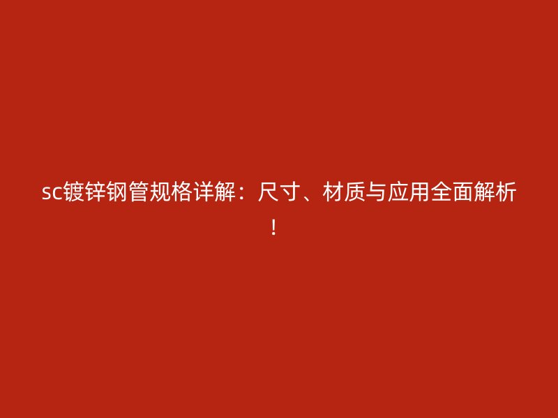 sc鍍鋅鋼管規格詳解：尺寸、材質與應用全面解析！