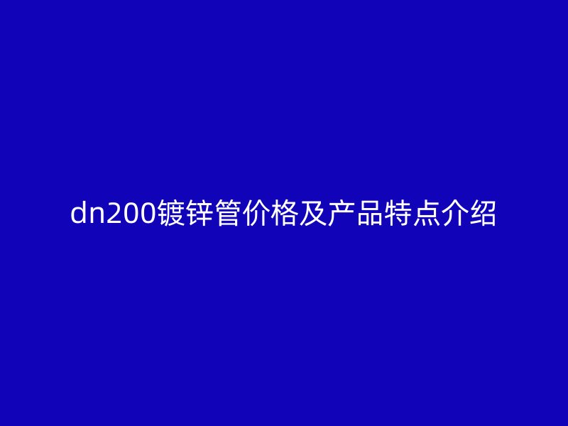 dn200鍍鋅管價格及產品特點介紹
