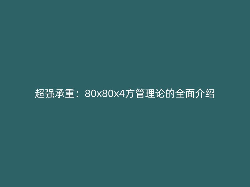 超強(qiáng)承重：80x80x4方管理論的全面介紹