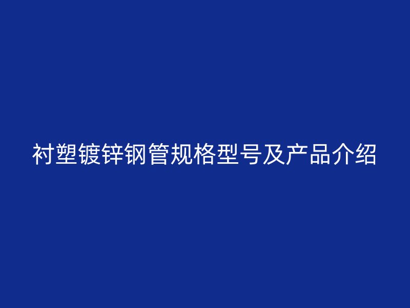 襯塑鍍鋅鋼管規格型號及產品介紹