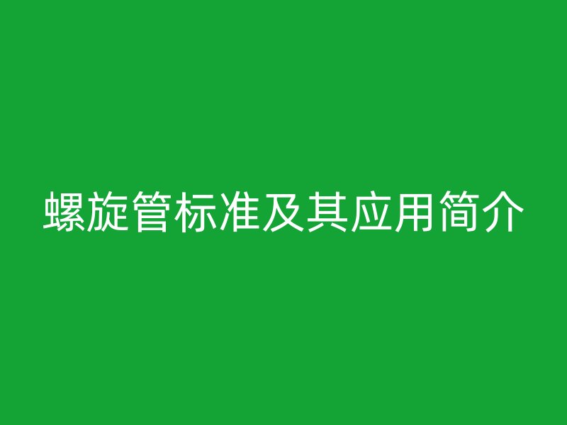 螺旋管標準及其應(yīng)用簡介