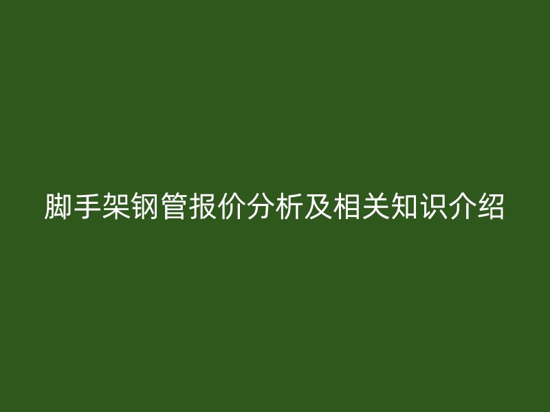 腳手架鋼管報價分析及相關知識介紹
