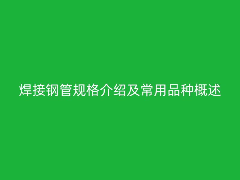 焊接鋼管規格介紹及常用品種概述