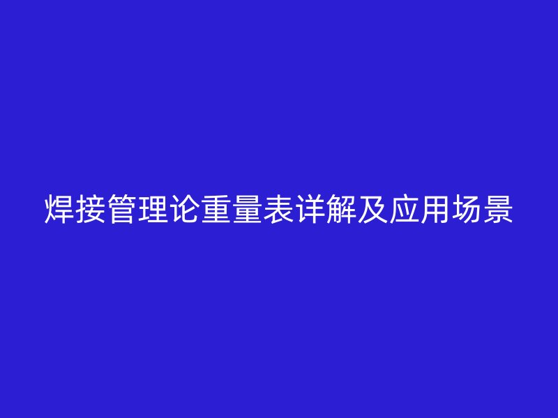 焊接管理論重量表詳解及應用場景