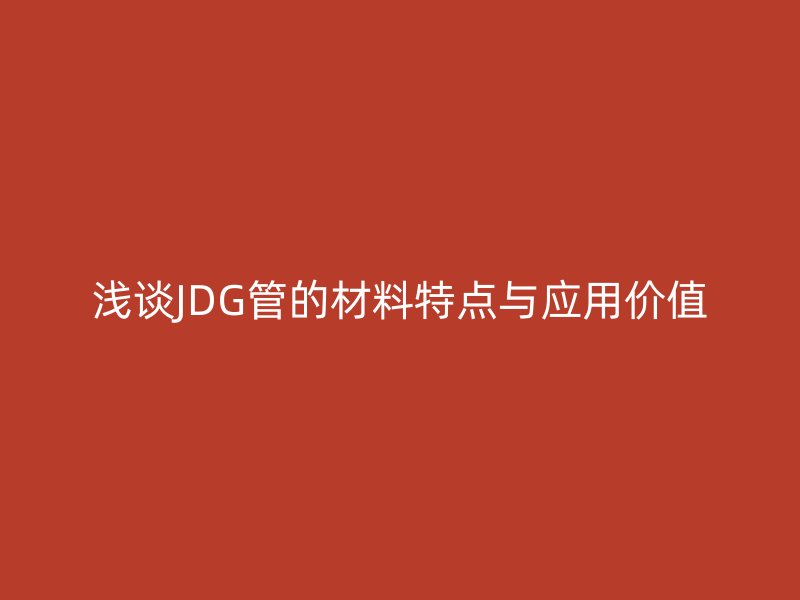 淺談JDG管的材料特點與應用價值