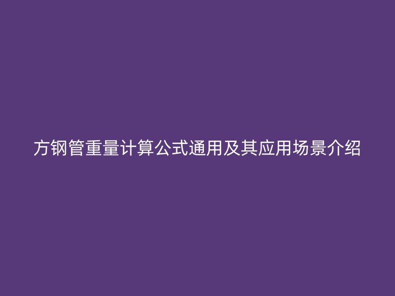 方鋼管重量計算公式通用及其應用場景介紹