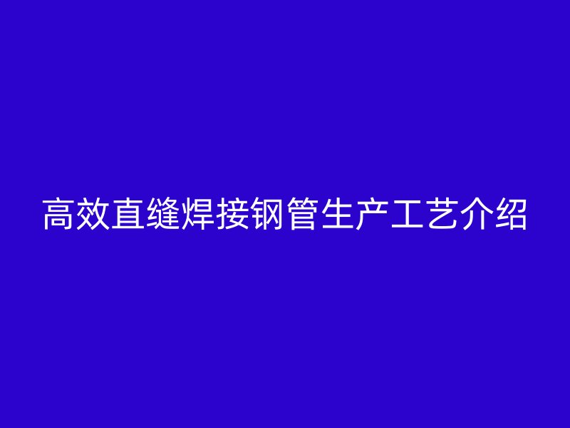 高效直縫焊接鋼管生產工藝介紹