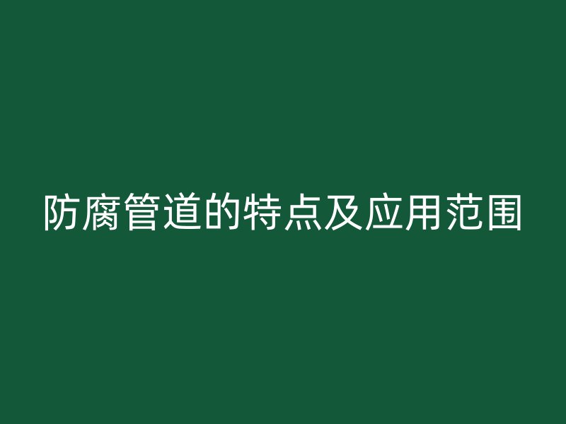 防腐管道的特點及應用范圍