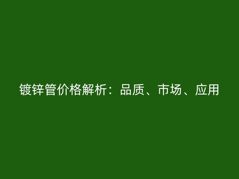 鍍鋅管價格解析：品質、市場、應用