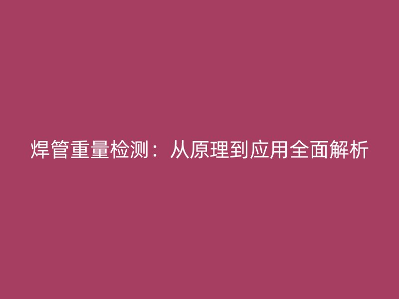 焊管重量檢測：從原理到應用全面解析