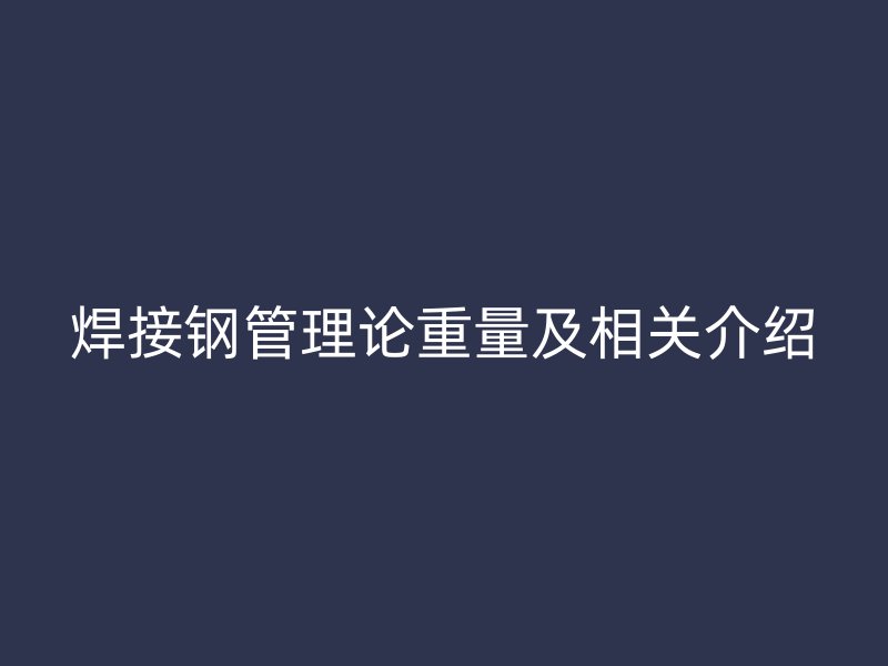 焊接鋼管理論重量及相關介紹