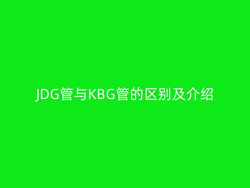 JDG管與KBG管的區別及介紹
