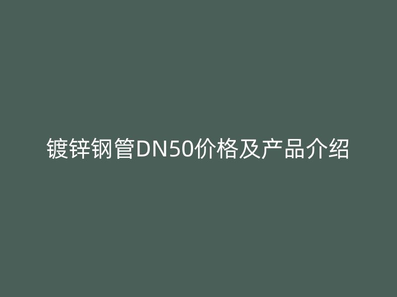 鍍鋅鋼管DN50價格及產品介紹