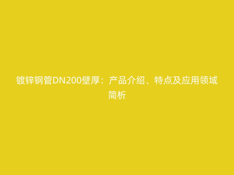 鍍鋅鋼管DN200壁厚：產品介紹、特點及應用領域簡析
