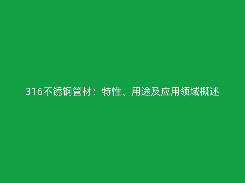 316不銹鋼管材：特性、用途及應用領域概述