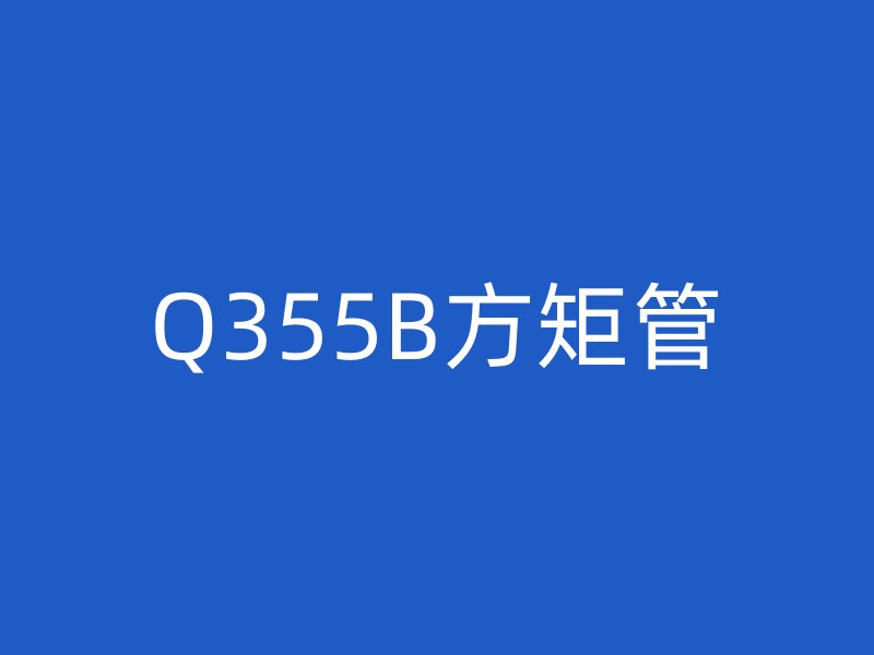 Q355B方矩管