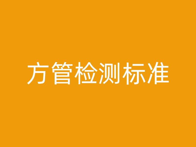 方管檢測(cè)標(biāo)準(zhǔn)