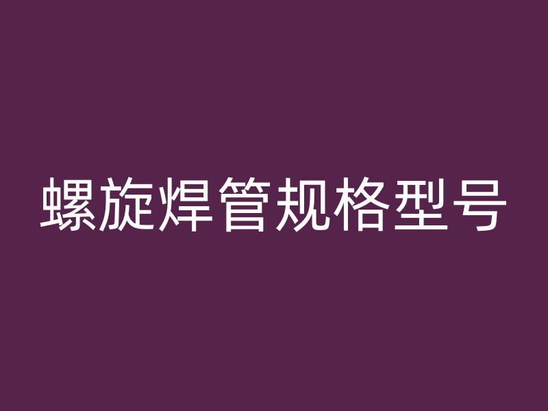 螺旋焊管規格型號