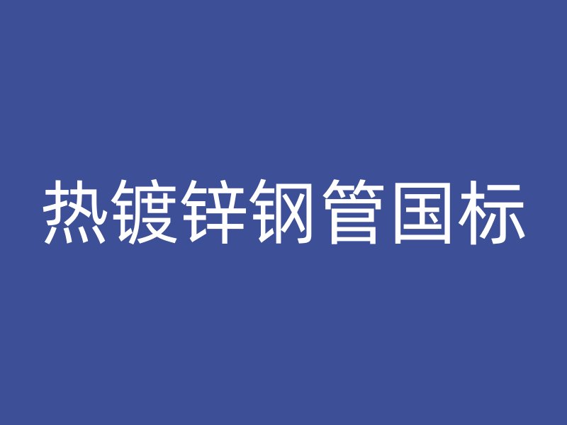 熱鍍鋅鋼管國標