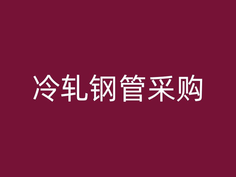 冷軋鋼管采購