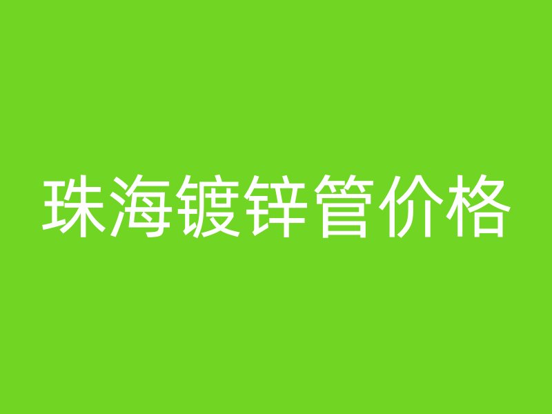 珠海鍍鋅管價(jià)格