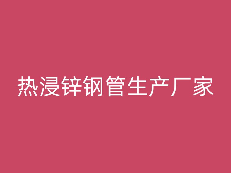 熱浸鋅鋼管生產廠家