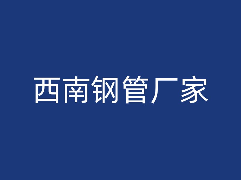 西南鋼管廠家
