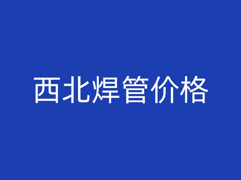 西北焊管價格