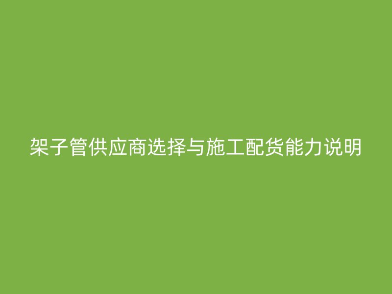 架子管供應商選擇與施工配貨能力說明