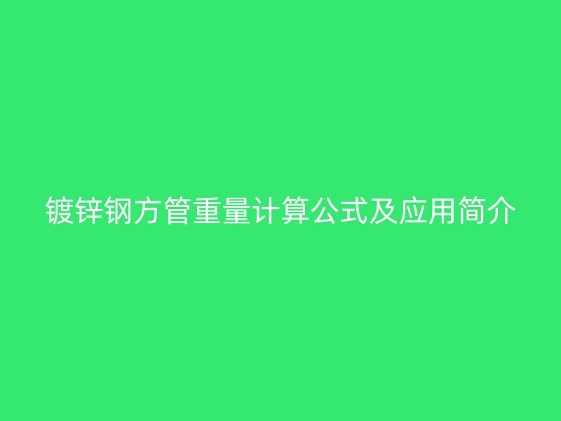 鍍鋅鋼方管重量計(jì)算公式及應(yīng)用簡介