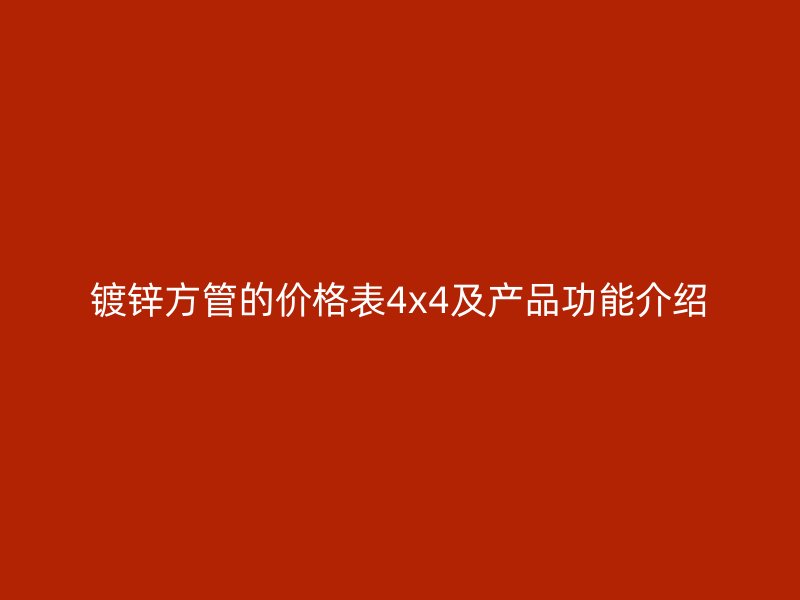 鍍鋅方管的價(jià)格表4x4及產(chǎn)品功能介紹