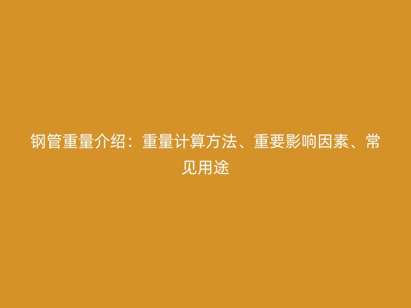 鋼管重量介紹：重量計算方法、重要影響因素、常見用途