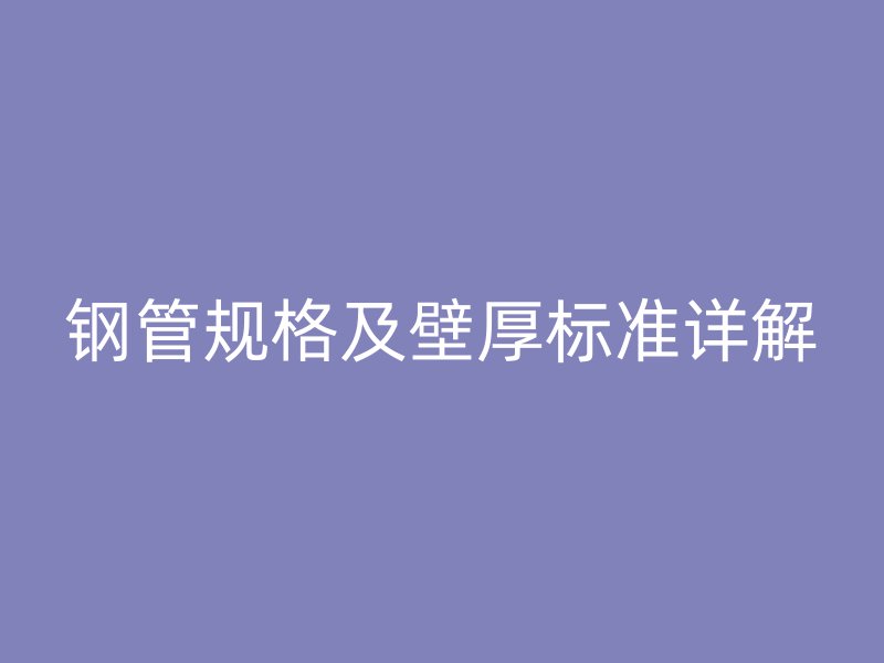 鋼管規(guī)格及壁厚標(biāo)準(zhǔn)詳解