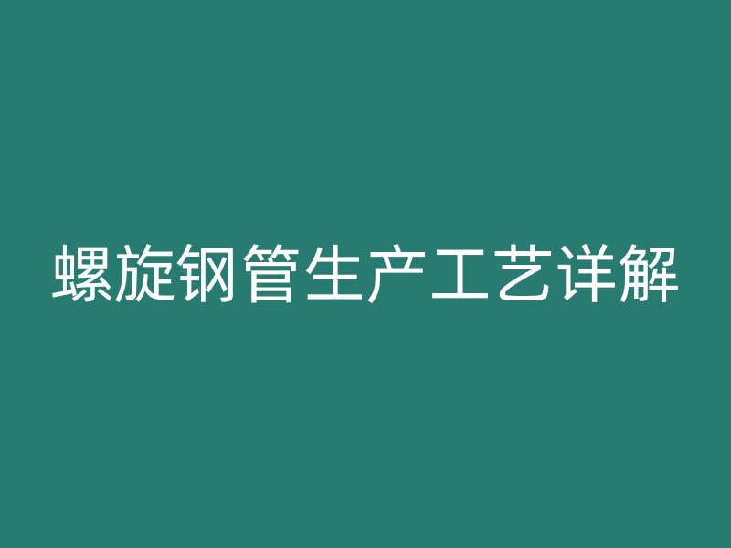 螺旋鋼管生產工藝詳解