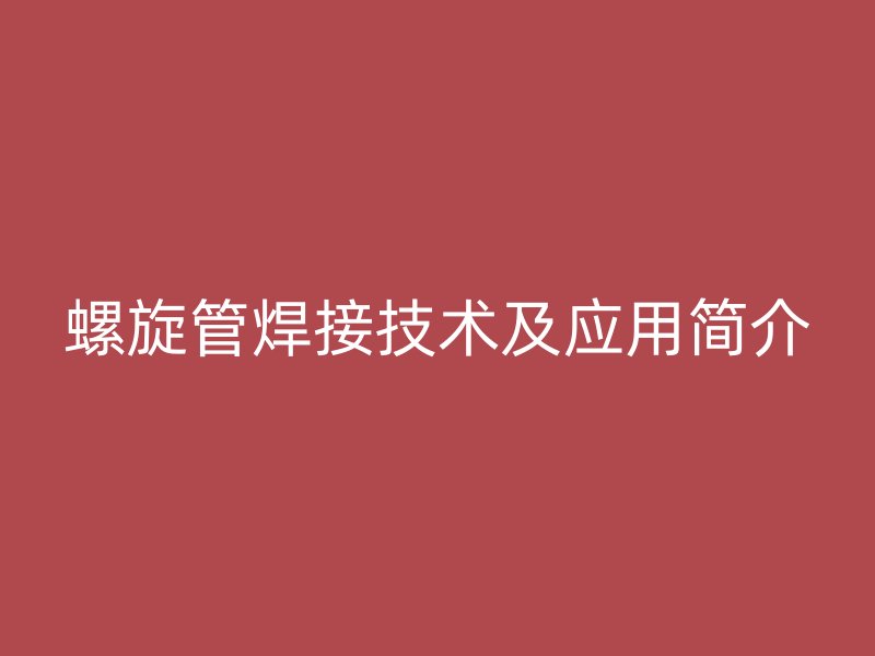 螺旋管焊接技術及應用簡介