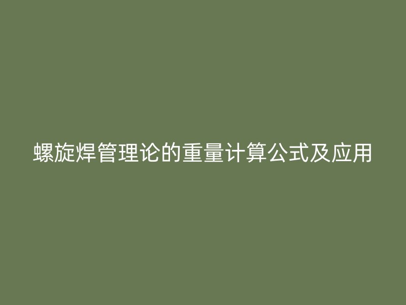螺旋焊管理論的重量計算公式及應用