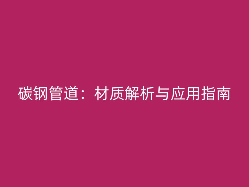 碳鋼管道：材質解析與應用指南