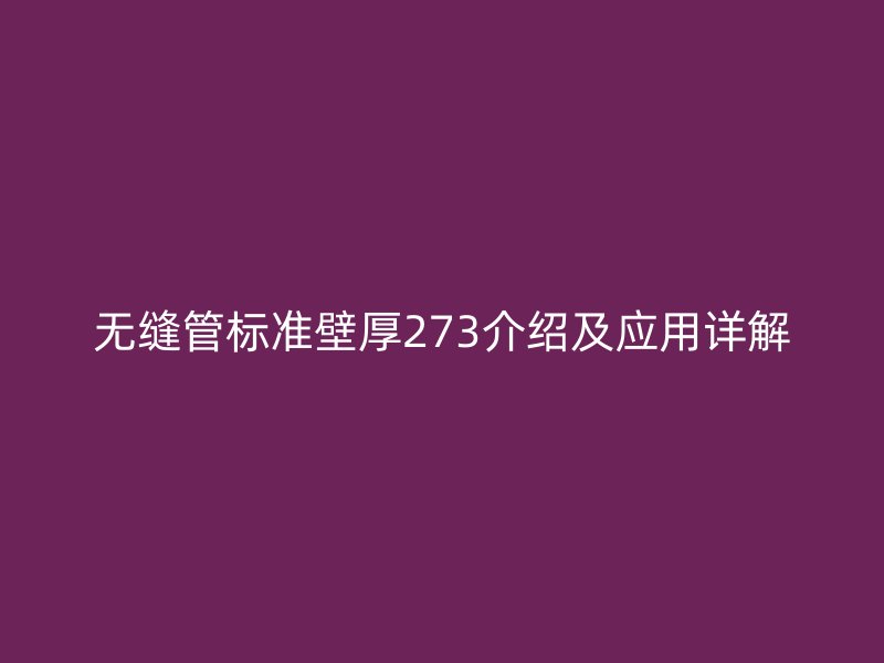 無縫管標(biāo)準壁厚273介紹及應(yīng)用詳解