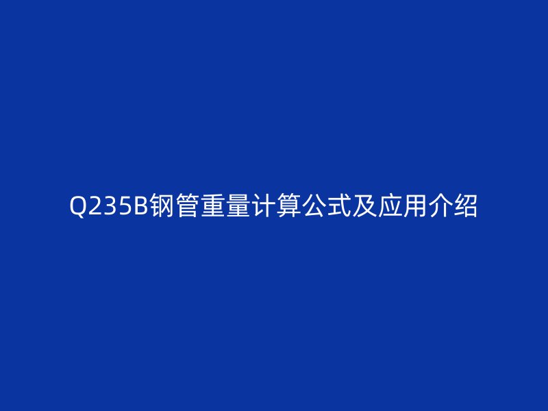 Q235B鋼管重量計算公式及應用介紹