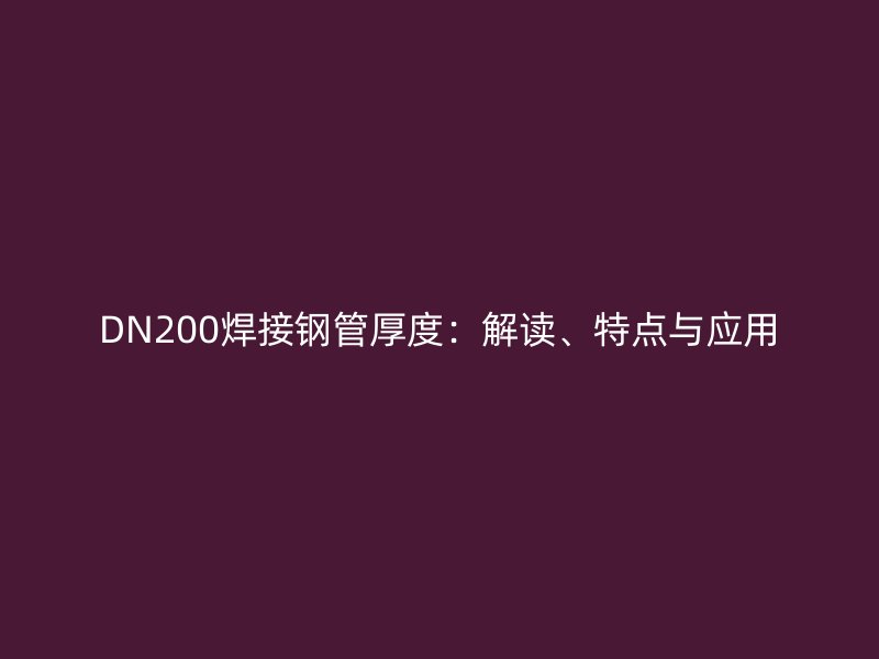 DN200焊接鋼管厚度：解讀、特點與應用